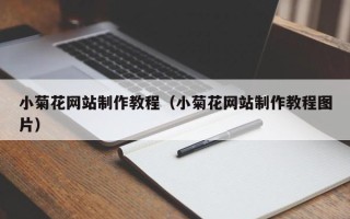 锡林郭勒盟小菊花网站制作教程（小菊花网站制作教程图片）