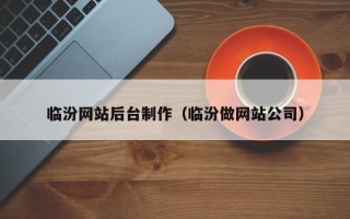 锡林郭勒盟临汾网站后台制作（临汾做网站公司）