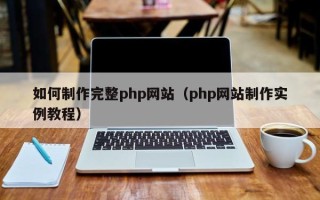 锡林郭勒盟如何制作完整php网站（php网站制作实例教程）