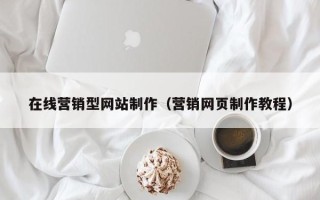 锡林郭勒盟在线营销型网站制作（营销网页制作教程）